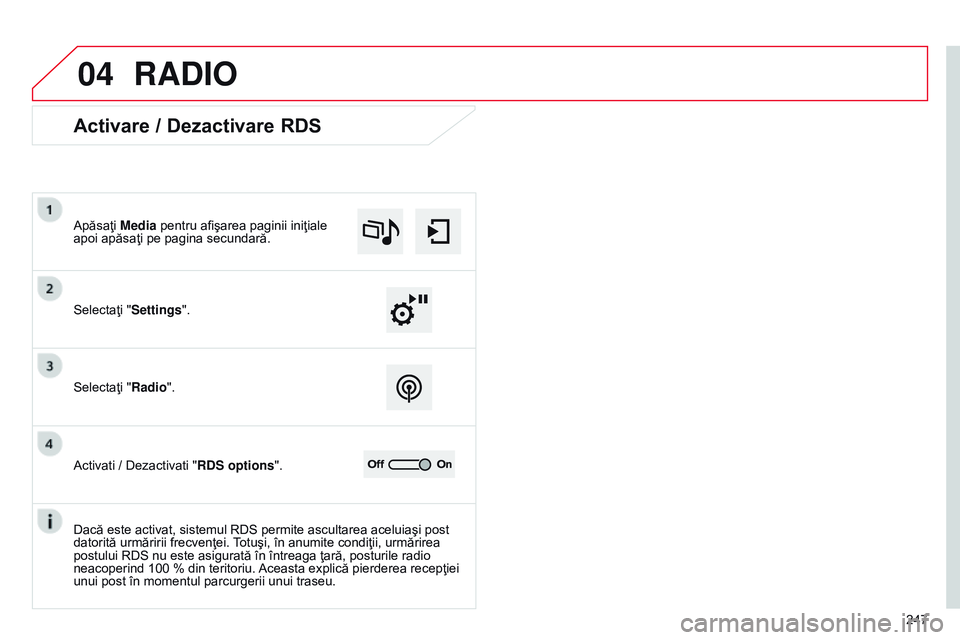 CITROEN C4 CACTUS 2015  Ghiduri De Utilizare (in Romanian) 04
247
RADIO
Activare / Dezactivare RDS
Selectaţi "Settings". Apăsaţi Media pentru afişarea paginii iniţiale 
apoi apăsaţi pe pagina secundară.
Selectaţi "Radio".
Activati  / 