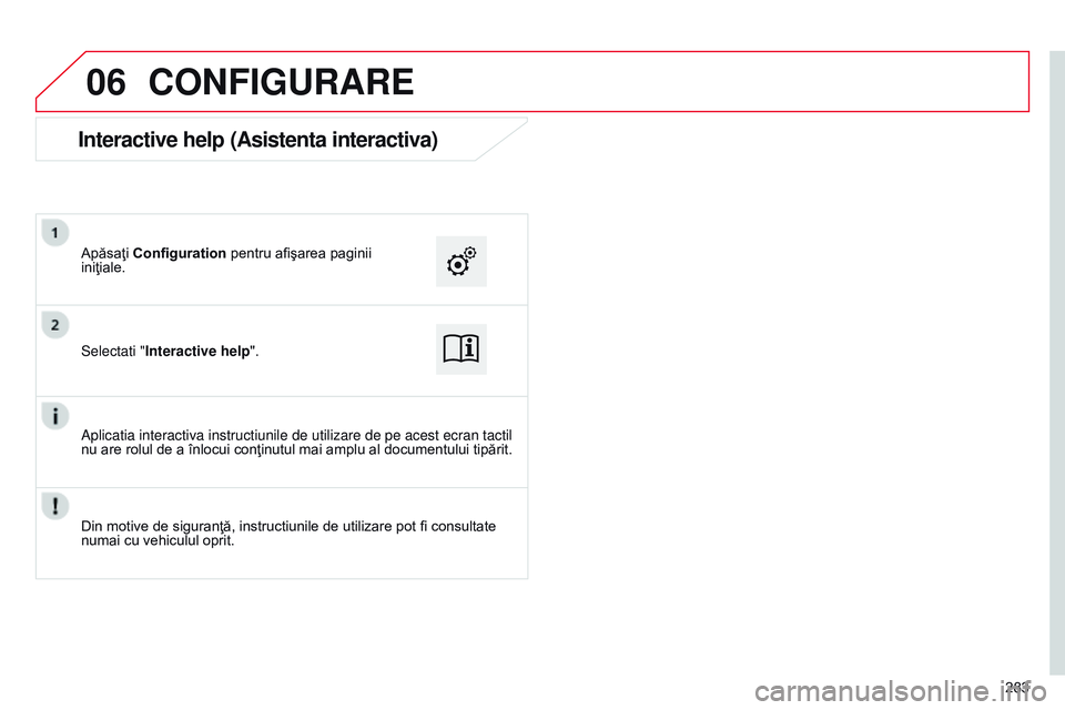 CITROEN C4 CACTUS 2015  Ghiduri De Utilizare (in Romanian) 06
283
CONFIGURARE
Selectati "Interactive help". Apăsaţi Configuration pentru afişarea paginii 
iniţiale.
a

plicatia interactiva instructiunile de utilizare de pe acest ecran tacti\
l 
nu
