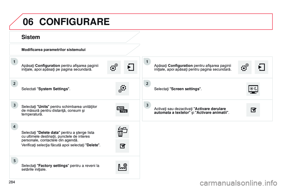 CITROEN C4 CACTUS 2015  Ghiduri De Utilizare (in Romanian) 06
Modificarea parametrilor sistemului
Sistem
Selectati "System Settings". Apăsaţi Configuration pentru afişarea paginii 
iniţiale, apoi apăsaţi pe pagina secundară.
Selectaţi "Uni