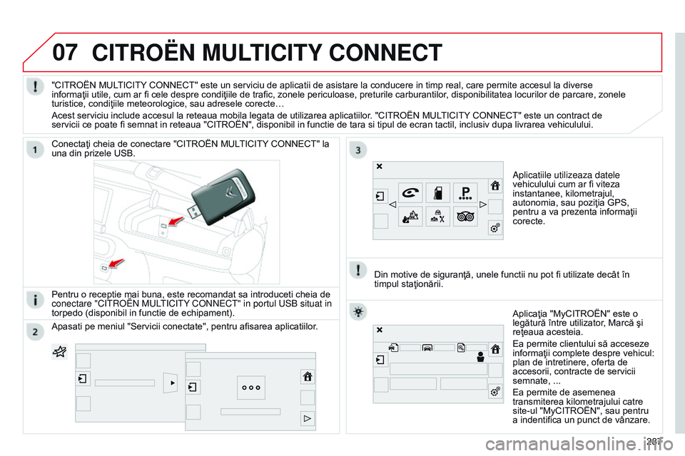 CITROEN C4 CACTUS 2015  Ghiduri De Utilizare (in Romanian) 07CITROËN MULTICITY CONNECT
aplicatiile utilizeaza datele 
vehiculului cum ar fi viteza 
instantanee, kilometrajul, 
autonomia, sau poziţia GPS, 
pentru a va prezenta informaţii 
corecte.
Conectaţ