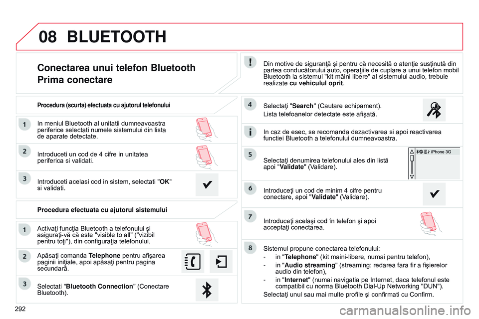 CITROEN C4 CACTUS 2015  Ghiduri De Utilizare (in Romanian) 08
292
Conectarea unui telefon Bluetooth
Prima conectareDin motive de siguranţă şi pentru că necesită o atenţie susţinută din 
partea conducătorului auto, operaţiile de cuplare a unui telefo