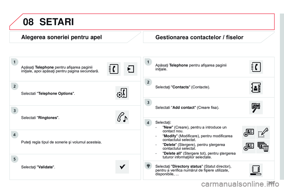 CITROEN C4 CACTUS 2015 Ghiduri De Utilizare (in Romanian) 08
297
Alegerea soneriei pentru apel
Selectati "Telephone Options".
Apăsaţi Telephone pentru afişarea paginii
iniţiale, apoi apăsaţi pentru pagina secundară.
Selectati "Ringtones CITROEN C4 CACTUS 2015 Ghiduri De Utilizare (in Romanian) 08
297
Alegerea soneriei pentru apel
Selectati "Telephone Options".
Apăsaţi Telephone pentru afişarea paginii
iniţiale, apoi apăsaţi pentru pagina secundară.
Selectati "Ringtones