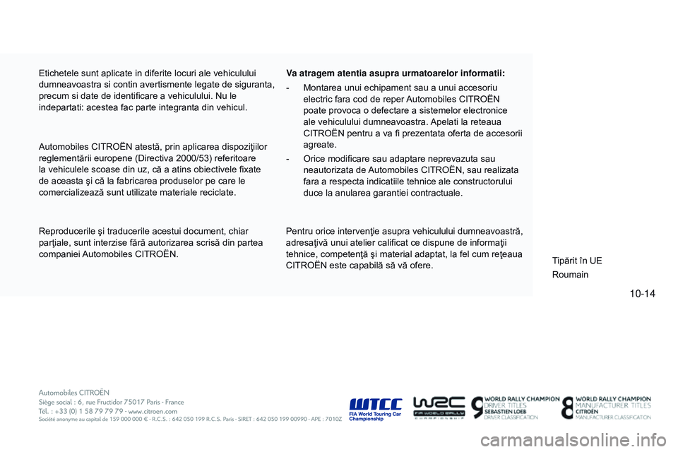 CITROEN C4 CACTUS 2015  Ghiduri De Utilizare (in Romanian) 10-14
C4-cactus_ro_Chap14_couv-fin_ed02-2014
Etichetele sunt aplicate in diferite locuri ale vehiculului 
dumneavoastra si contin avertismente legate de siguranta, 
precum si date de identificare a ve