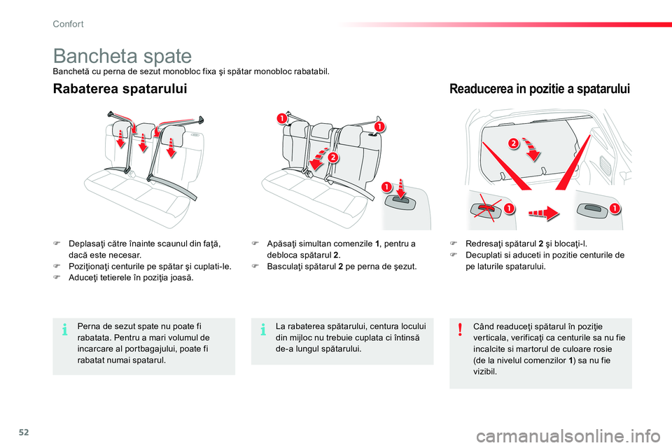CITROEN C4 CACTUS 2015  Ghiduri De Utilizare (in Romanian) 52
Confort
   
Rabaterea spatarului  
 
Readucerea in pozitie a spatarului 
 
 
 
 
�) 
 Redresaţi spătarul  2 
 şi blocaţi-l. 
   
�) 
  Decuplati si aduceti in pozitie centurile de 
pe laturile 
