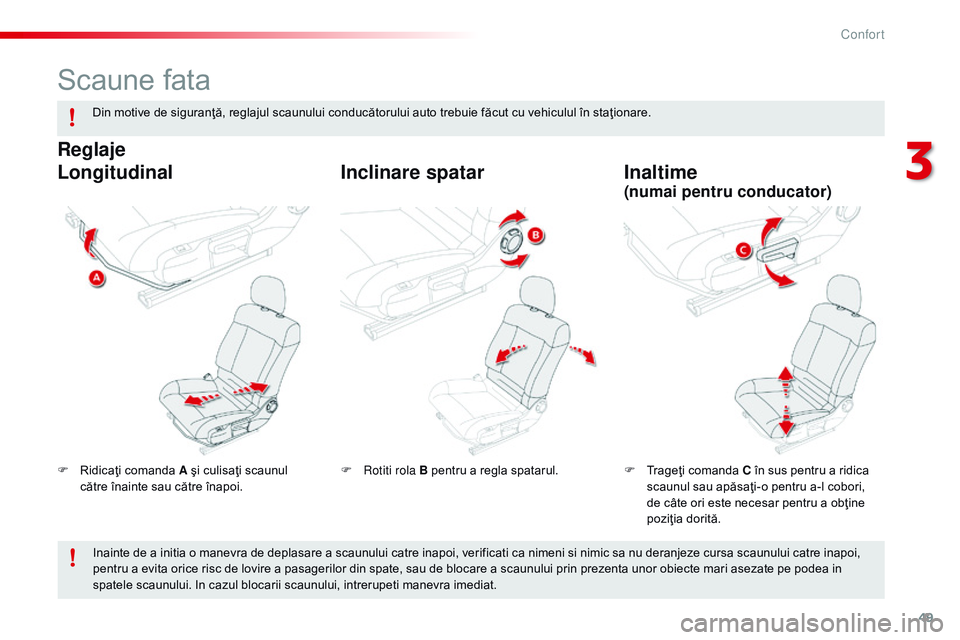 CITROEN C4 CACTUS 2015  Ghiduri De Utilizare (in Romanian) 49
C4-cactus_ro_Chap03_confort_ed02-2014
Scaune fata
F Ridicaţi comanda A şi culisaţi scaunul către înainte sau către înapoi. F
 T rageţi comanda C în sus pentru a ridica 
scaunul sau apăsa
