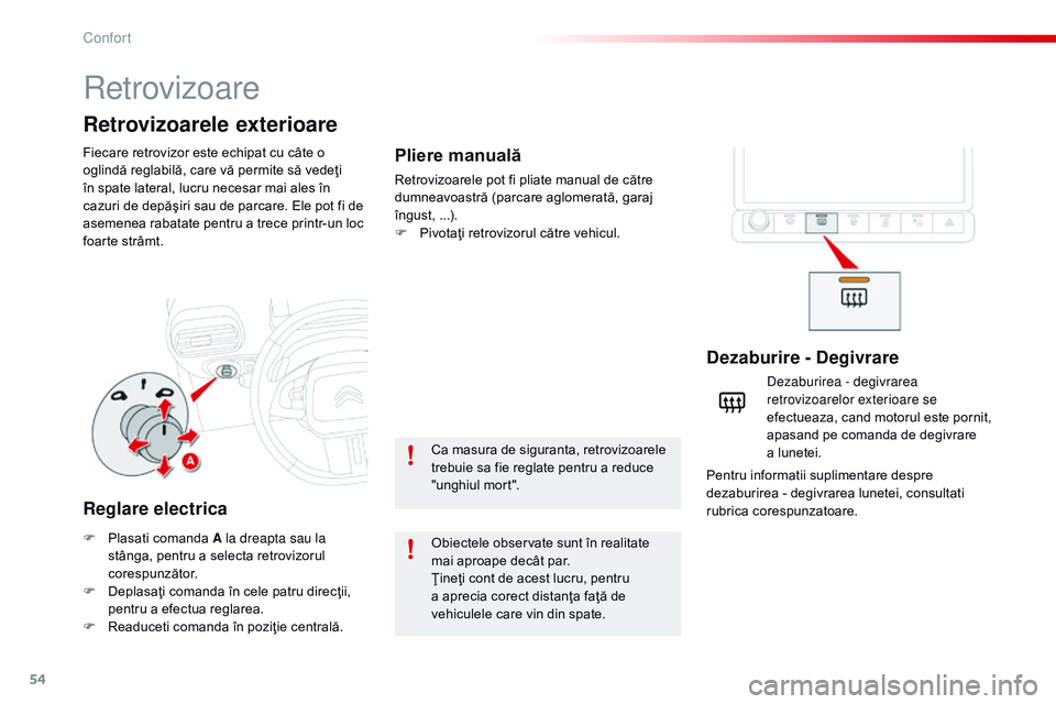 CITROEN C4 CACTUS 2015  Ghiduri De Utilizare (in Romanian) 54
C4-cactus_ro_Chap03_confort_ed02-2014
retrovizoare
Fiecare retrovizor este echipat cu câte o 
oglindă reglabilă, care vă permite să vedeţi 
în spate lateral, lucru necesar mai ales în 
cazu
