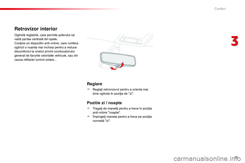CITROEN C4 CACTUS 2015  Ghiduri De Utilizare (in Romanian) 55
C4-cactus_ro_Chap03_confort_ed02-2014
Retrovizor interior
Oglindă reglabilă, care permite şoferului să 
vadă partea centrală din spate.
Conţine un dispozitiv anti-orbire, care confera 
oglin