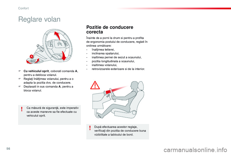 CITROEN C4 CACTUS 2015  Ghiduri De Utilizare (in Romanian) 56
C4-cactus_ro_Chap03_confort_ed02-2014
reglare volan
F Cu vehiculul oprit, coborati comanda A, 
pentru a debloca volanul.
F
 
R
 eglaţi înălţimea volanului, pentru a o 
adapta la pozitia dvs. de