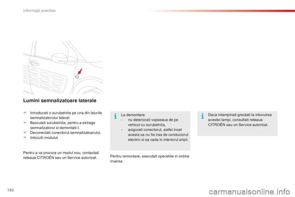 CITROEN C4 CACTUS 2014 Ghiduri De Utilizare (in Romanian) 192
E3_ro_Chap09_info_pratiques_ed01-2014
Lumini semnalizatoare laterale
F Introduceti o surubelnita pe una din laturile semnalizatorului lateral.
F
B
asculati surubelnita, pentru a extrage
semnal CITROEN C4 CACTUS 2014 Ghiduri De Utilizare (in Romanian) 192
E3_ro_Chap09_info_pratiques_ed01-2014
Lumini semnalizatoare laterale
F Introduceti o surubelnita pe una din laturile semnalizatorului lateral.
F
B
asculati surubelnita, pentru a extrage
semnal
