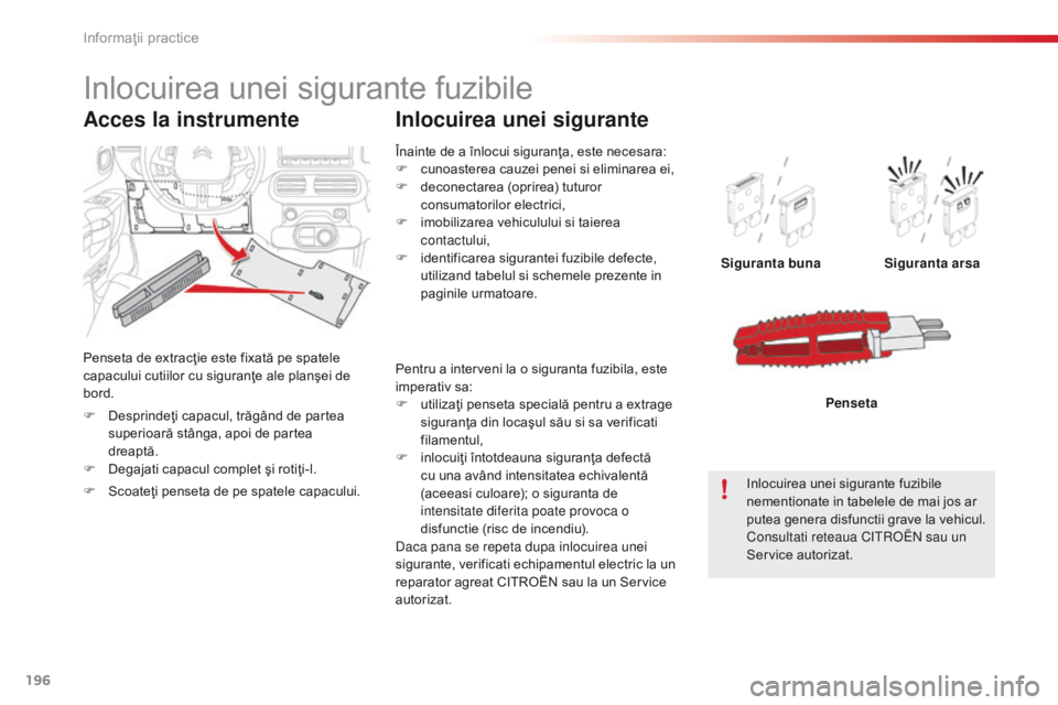 CITROEN C4 CACTUS 2014 Ghiduri De Utilizare (in Romanian) 196
E3_ro_Chap09_info_pratiques_ed01-2014
Înainte de a înlocui siguranţa, este necesara:
F c unoasterea cauzei penei si eliminarea ei,
F
de
conectarea (oprirea) tuturor
consumatorilor electrici CITROEN C4 CACTUS 2014 Ghiduri De Utilizare (in Romanian) 196
E3_ro_Chap09_info_pratiques_ed01-2014
Înainte de a înlocui siguranţa, este necesara:
F c unoasterea cauzei penei si eliminarea ei,
F
de
conectarea (oprirea) tuturor
consumatorilor electrici