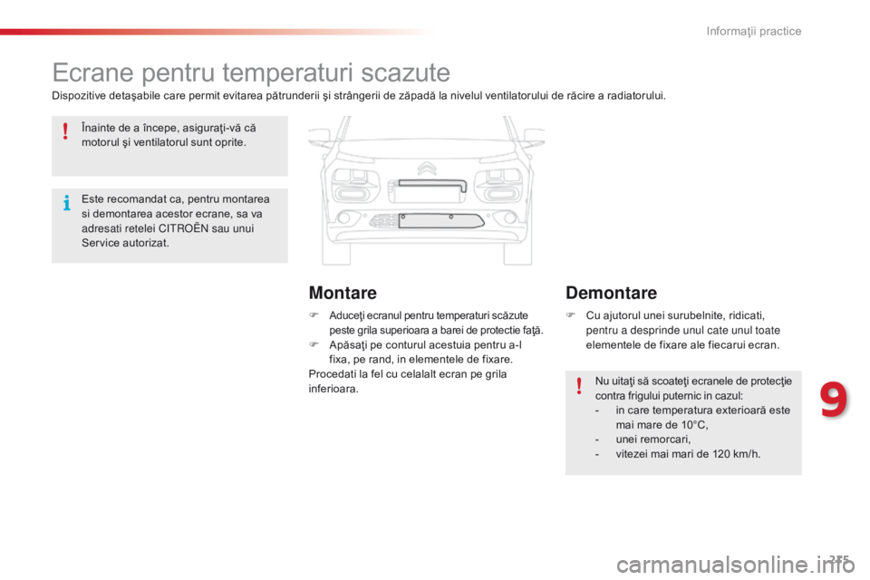 CITROEN C4 CACTUS 2014 Ghiduri De Utilizare (in Romanian) 215
E3_ro_Chap09_info_pratiques_ed01-2014
Ecrane pentru temperaturi scazute
Dispozitive detaşabile care permit evitarea pătrunderii şi strângerii de zăpadă la nivelul ventilatorului de răcire a CITROEN C4 CACTUS 2014 Ghiduri De Utilizare (in Romanian) 215
E3_ro_Chap09_info_pratiques_ed01-2014
Ecrane pentru temperaturi scazute
Dispozitive detaşabile care permit evitarea pătrunderii şi strângerii de zăpadă la nivelul ventilatorului de răcire a