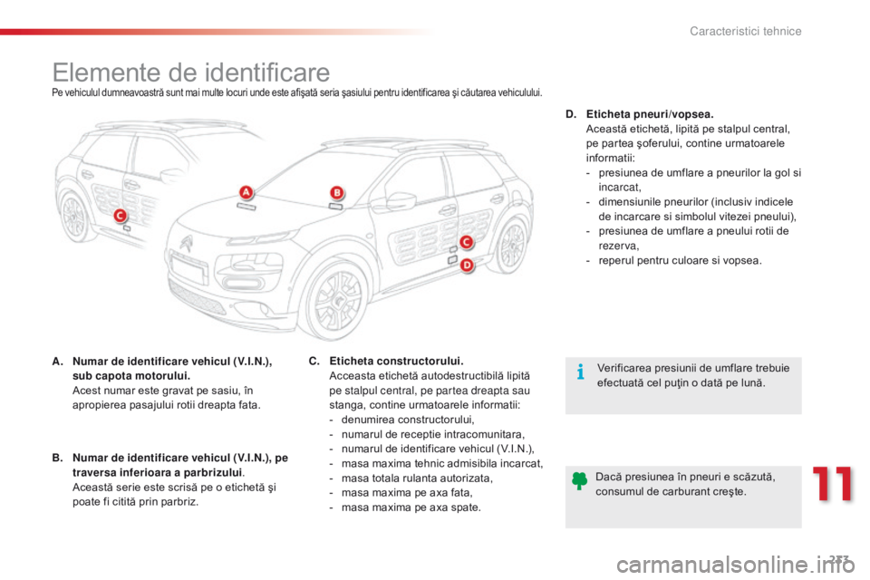 CITROEN C4 CACTUS 2014 Ghiduri De Utilizare (in Romanian) 233
E3_ro_Chap11_caracteristiques_techniques_ed01-2014
Elemente de identificarePe vehiculul dumneavoastră sunt mai multe locuri unde este afişată seria şasiului pentru identificarea şi căutarea CITROEN C4 CACTUS 2014 Ghiduri De Utilizare (in Romanian) 233
E3_ro_Chap11_caracteristiques_techniques_ed01-2014
Elemente de identificarePe vehiculul dumneavoastră sunt mai multe locuri unde este afişată seria şasiului pentru identificarea şi căutarea