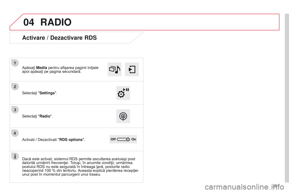 CITROEN C4 CACTUS 2014 Ghiduri De Utilizare (in Romanian) 04
251
E3_ro_Chap12b_SMEGplus_ed01-2014
RADIO
Activare / Dezactivare RDS
Selectaţi "Settings". Apăsaţi Media pentru afişarea paginii iniţiale
apoi apăsaţi pe pagina secundară.
Selecta CITROEN C4 CACTUS 2014 Ghiduri De Utilizare (in Romanian) 04
251
E3_ro_Chap12b_SMEGplus_ed01-2014
RADIO
Activare / Dezactivare RDS
Selectaţi "Settings". Apăsaţi Media pentru afişarea paginii iniţiale
apoi apăsaţi pe pagina secundară.
Selecta