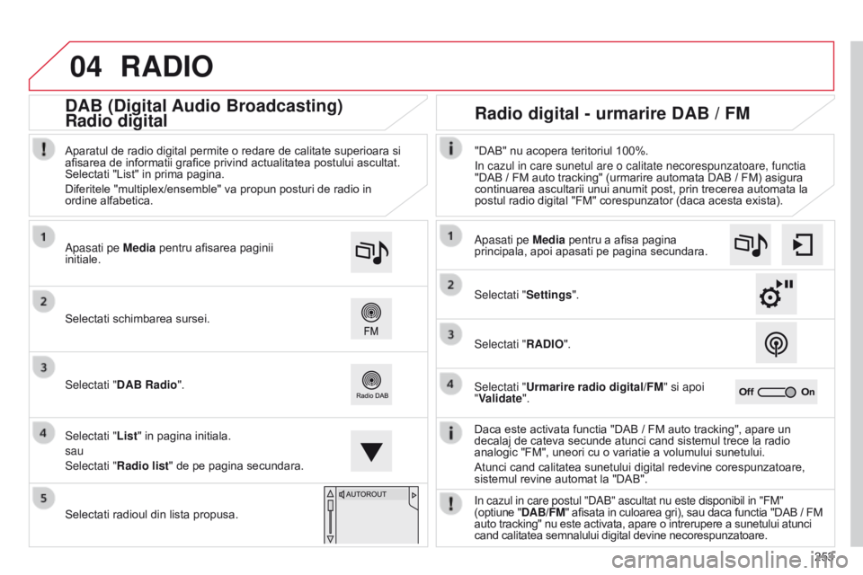 CITROEN C4 CACTUS 2014 Ghiduri De Utilizare (in Romanian) 04
253
E3_ro_Chap12b_SMEGplus_ed01-2014
RADIO
Daca este activata functia "DAB / FM auto tracking", apare un
decalaj de cateva secunde atunci cand sistemul trece la radio
analogic "FM" CITROEN C4 CACTUS 2014 Ghiduri De Utilizare (in Romanian) 04
253
E3_ro_Chap12b_SMEGplus_ed01-2014
RADIO
Daca este activata functia "DAB / FM auto tracking", apare un
decalaj de cateva secunde atunci cand sistemul trece la radio
analogic "FM"