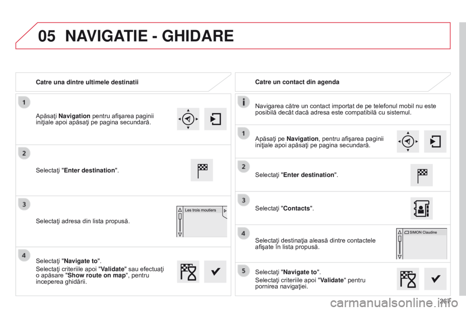 CITROEN C4 CACTUS 2014  Ghiduri De Utilizare (in Romanian) 05
267
E3_ro_Chap12b_SMEGplus_ed01-2014
Catre una dintre ultimele destinatiiCatre un contact din agenda
Navigarea către un contact importat de pe telefonul mobil nu este 
posibilă decât dacă adres