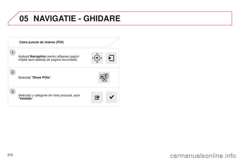 CITROEN C4 CACTUS 2014  Ghiduri De Utilizare (in Romanian) 05
270
E3_ro_Chap12b_SMEGplus_ed01-2014
Apăsaţi Navigation pentru afişarea paginii 
iniţiale apoi apăsaţi pe pagina secundară.
Selectaţi o categorie din lista propusă, apoi 
"Validate"