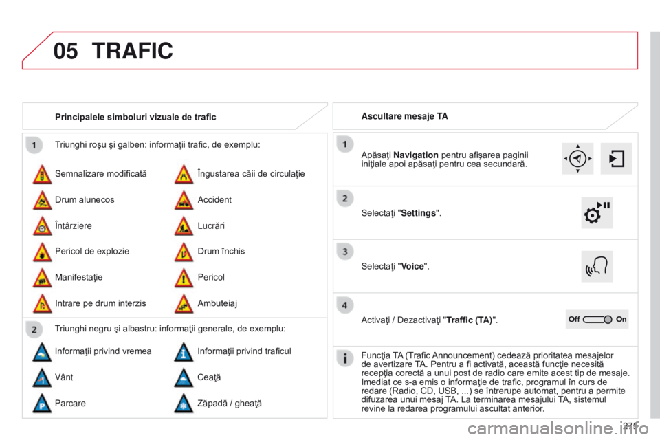 CITROEN C4 CACTUS 2014 Ghiduri De Utilizare (in Romanian) 05
275
E3_ro_Chap12b_SMEGplus_ed01-2014
Triunghi roşu şi galben: informaţii trafic, de exemplu:
Semnalizare modificată
Pericol de explozie Îngustarea căii de circulaţie
Drum închis
Drum alunec CITROEN C4 CACTUS 2014 Ghiduri De Utilizare (in Romanian) 05
275
E3_ro_Chap12b_SMEGplus_ed01-2014
Triunghi roşu şi galben: informaţii trafic, de exemplu:
Semnalizare modificată
Pericol de explozie Îngustarea căii de circulaţie
Drum închis
Drum alunec
