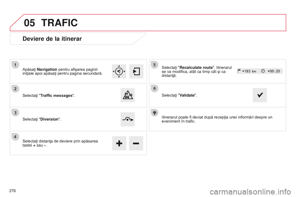 CITROEN C4 CACTUS 2014 Ghiduri De Utilizare (in Romanian) 05
E3_ro_Chap12b_SMEGplus_ed01-2014
Deviere de la itinerar
Apăsaţi Navigation pentru afişarea paginii
iniţiale apoi apăsaţi pentru pagina secundară.
Selectaţi "Traffic messages".
Sele CITROEN C4 CACTUS 2014 Ghiduri De Utilizare (in Romanian) 05
E3_ro_Chap12b_SMEGplus_ed01-2014
Deviere de la itinerar
Apăsaţi Navigation pentru afişarea paginii
iniţiale apoi apăsaţi pentru pagina secundară.
Selectaţi "Traffic messages".
Sele
