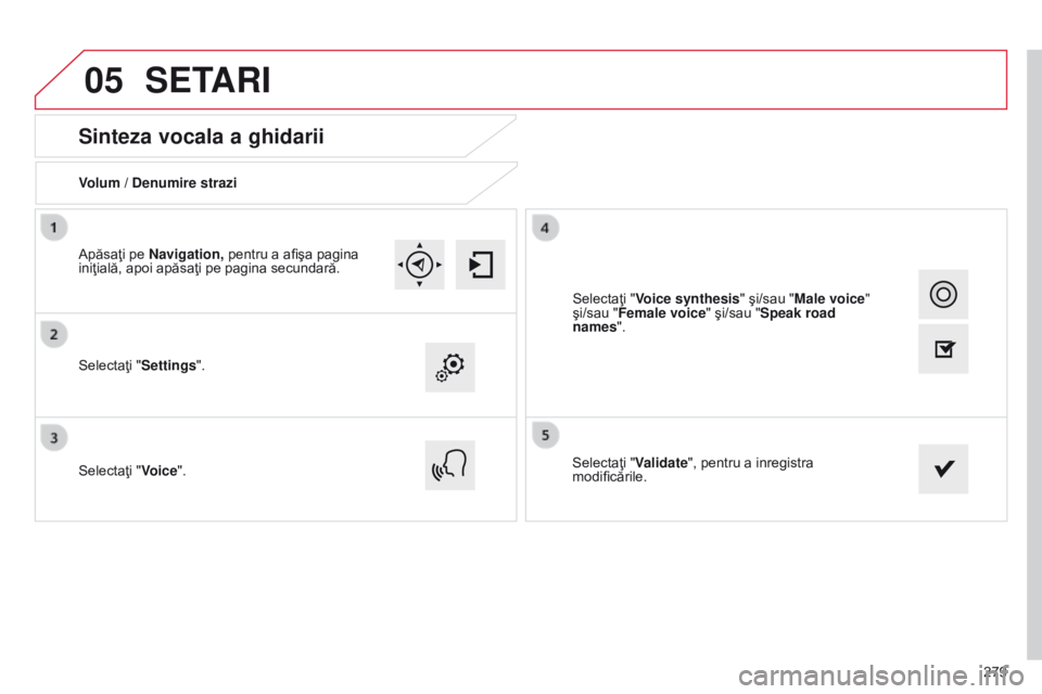 CITROEN C4 CACTUS 2014 Ghiduri De Utilizare (in Romanian) 05
279
E3_ro_Chap12b_SMEGplus_ed01-2014
Sinteza vocala a ghidarii
Volum / Denumire strazi
Selectaţi "Settings".
Selectaţi "Voice".Selectaţi "Validate", pentru a inregistra
CITROEN C4 CACTUS 2014 Ghiduri De Utilizare (in Romanian) 05
279
E3_ro_Chap12b_SMEGplus_ed01-2014
Sinteza vocala a ghidarii
Volum / Denumire strazi
Selectaţi "Settings".
Selectaţi "Voice".Selectaţi "Validate", pentru a inregistra
