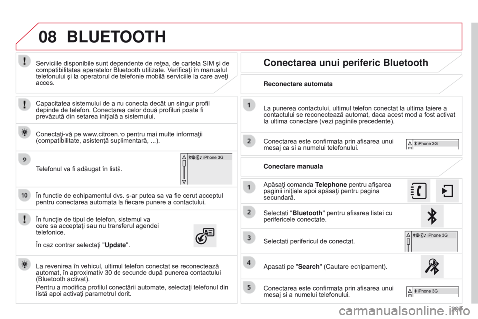 CITROEN C4 CACTUS 2014 Ghiduri De Utilizare (in Romanian) 08
297
E3_ro_Chap12b_SMEGplus_ed01-2014
În functie de echipamentul dvs. s-ar putea sa va fie cerut acceptul
pentru conectarea automata la fiecare punere a contactului.
În funcţie de tipul de telef CITROEN C4 CACTUS 2014 Ghiduri De Utilizare (in Romanian) 08
297
E3_ro_Chap12b_SMEGplus_ed01-2014
În functie de echipamentul dvs. s-ar putea sa va fie cerut acceptul
pentru conectarea automata la fiecare punere a contactului.
În funcţie de tipul de telef