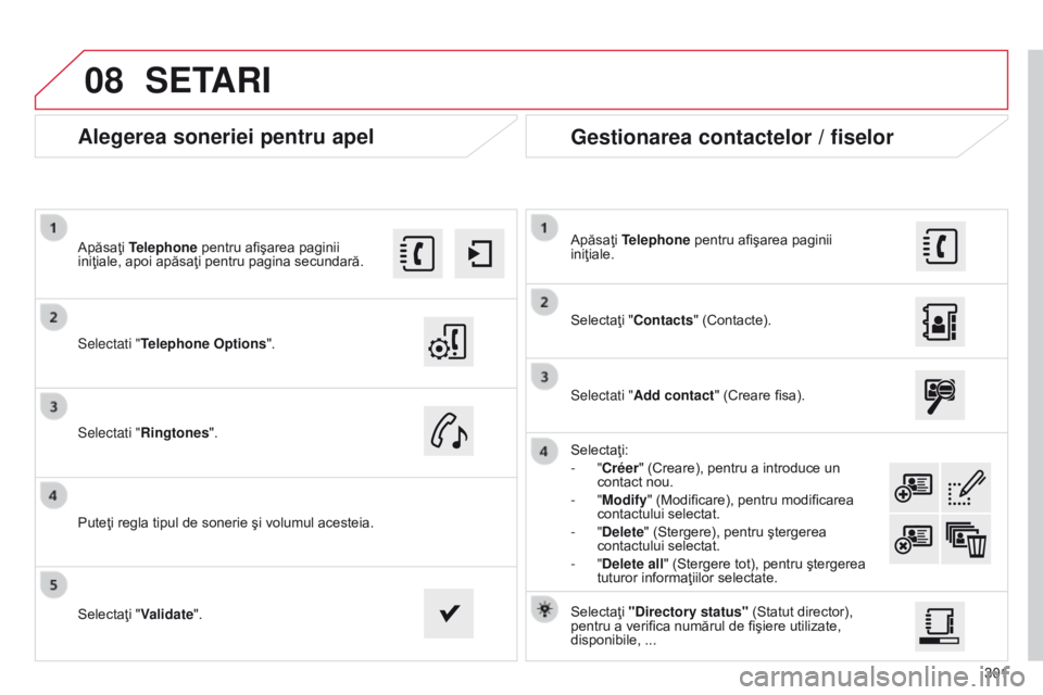 CITROEN C4 CACTUS 2014 Ghiduri De Utilizare (in Romanian) 08
301
E3_ro_Chap12b_SMEGplus_ed01-2014
Alegerea soneriei pentru apel
Selectati "Telephone Options".
Apăsaţi Telephone pentru afişarea paginii
iniţiale, apoi apăsaţi pentru pagina secun CITROEN C4 CACTUS 2014 Ghiduri De Utilizare (in Romanian) 08
301
E3_ro_Chap12b_SMEGplus_ed01-2014
Alegerea soneriei pentru apel
Selectati "Telephone Options".
Apăsaţi Telephone pentru afişarea paginii
iniţiale, apoi apăsaţi pentru pagina secun