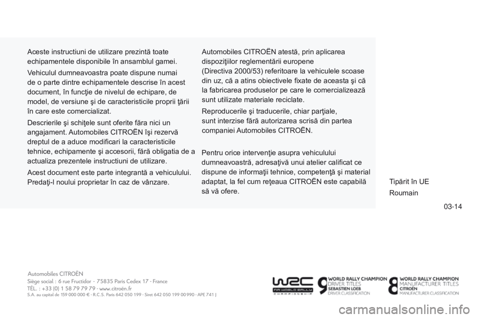 CITROEN C4 CACTUS 2014 Ghiduri De Utilizare (in Romanian) 03-14
E3_ro_Chap15_couv_fin_ed01-2014
Aceste instructiuni de utilizare prezintă toate
echipamentele disponibile în ansamblul gamei.
Vehiculul dumneavoastra poate dispune numai
de o parte dintre ec CITROEN C4 CACTUS 2014 Ghiduri De Utilizare (in Romanian) 03-14
E3_ro_Chap15_couv_fin_ed01-2014
Aceste instructiuni de utilizare prezintă toate
echipamentele disponibile în ansamblul gamei.
Vehiculul dumneavoastra poate dispune numai
de o parte dintre ec