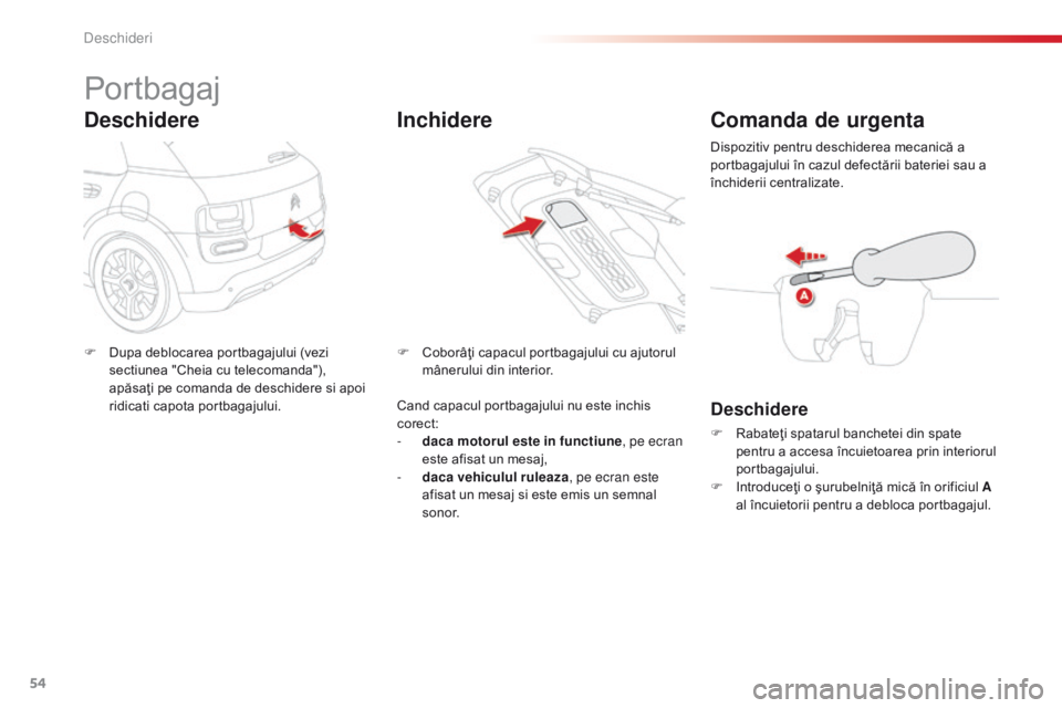 CITROEN C4 CACTUS 2014 Ghiduri De Utilizare (in Romanian) 54
E3_ro_Chap02_ouvertures_ed01-2014
Portbagaj
Deschidere
F Dupa deblocarea portbagajului (vezi sectiunea "Cheia cu telecomanda"),
apăsaţi pe comanda de deschidere si apoi
ridicati capota CITROEN C4 CACTUS 2014 Ghiduri De Utilizare (in Romanian) 54
E3_ro_Chap02_ouvertures_ed01-2014
Portbagaj
Deschidere
F Dupa deblocarea portbagajului (vezi sectiunea "Cheia cu telecomanda"),
apăsaţi pe comanda de deschidere si apoi
ridicati capota