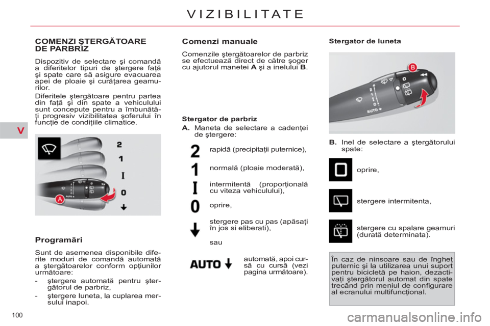 CITROEN C4 SPACETOURER 2013 Ghiduri De Utilizare (in Romanian) V
100
VIZIBILITATE
COMENZI ŞTERGĂTOARE DE PARBRIZ
Dispozitiv de selectare şi comandă
a diferitelor tipuri de ştergere faţă
şi spate care să asigure evacuarea
apei de ploaie şi curăţ CITROEN C4 SPACETOURER 2013 Ghiduri De Utilizare (in Romanian) V
100
VIZIBILITATE
COMENZI ŞTERGĂTOARE DE PARBRIZ
Dispozitiv de selectare şi comandă
a diferitelor tipuri de ştergere faţă
şi spate care să asigure evacuarea
apei de ploaie şi curăţ