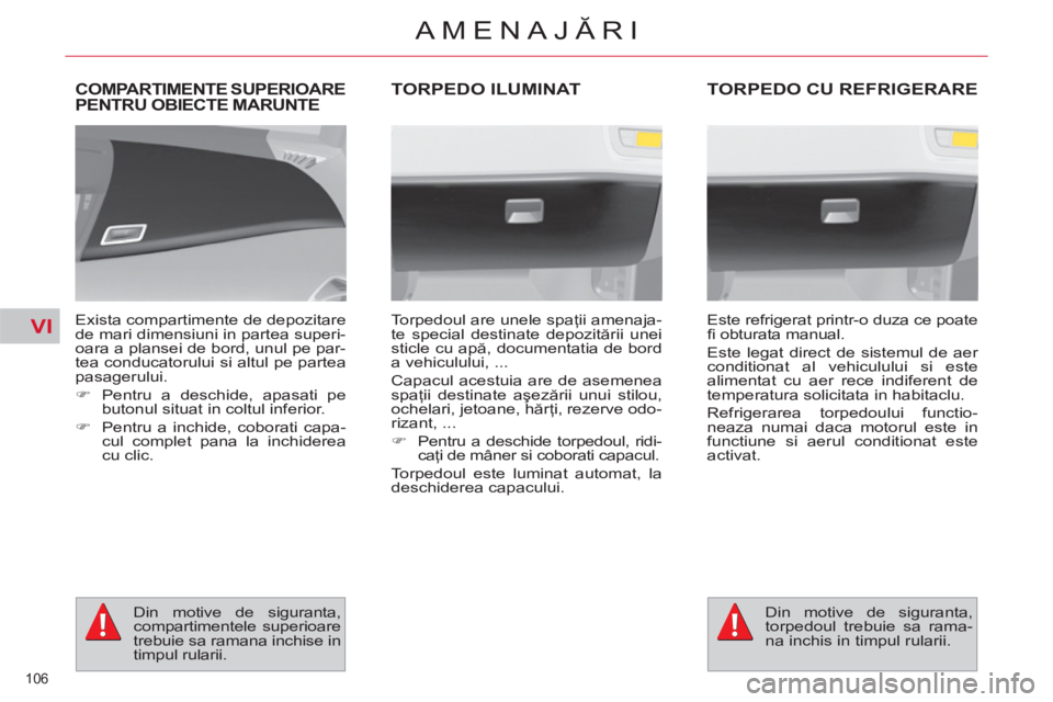 CITROEN C4 SPACETOURER 2013 Ghiduri De Utilizare (in Romanian) VI
106
AMENAJĂRI
COMPARTIMENTE SUPERIOARE
PENTRU OBIECTE MARUNTE
Exista compartimente de depozitare
de mari dimensiuni in partea superi-
oara a plansei de bord, unul pe par-
tea conducatorului CITROEN C4 SPACETOURER 2013 Ghiduri De Utilizare (in Romanian) VI
106
AMENAJĂRI
COMPARTIMENTE SUPERIOARE
PENTRU OBIECTE MARUNTE
Exista compartimente de depozitare
de mari dimensiuni in partea superi-
oara a plansei de bord, unul pe par-
tea conducatorului