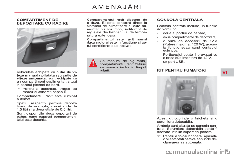CITROEN C4 SPACETOURER 2013 Ghiduri De Utilizare (in Romanian) VI
107
AMENAJĂRI
COMPARTIMENT DE DEPOZITARE CU RACIRECONSOLA CENTRALA
Consola centrala include, in functie
de versiune:
- doua suporturi de pahare,
-
doua compartimente de depozi CITROEN C4 SPACETOURER 2013 Ghiduri De Utilizare (in Romanian) VI
107
AMENAJĂRI
COMPARTIMENT DE DEPOZITARE CU RACIRECONSOLA CENTRALA
Consola centrala include, in functie
de versiune:
- doua suporturi de pahare,
-
doua compartimente de depozi
