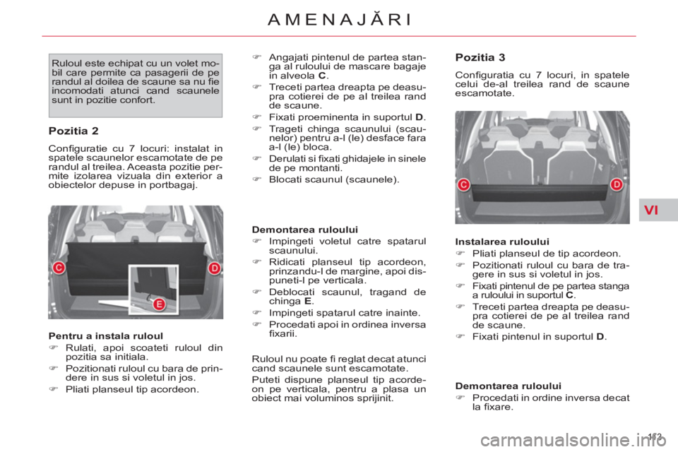 CITROEN C4 SPACETOURER 2013  Ghiduri De Utilizare (in Romanian) VI
11 3  
AMENAJĂRI
 
Ruloul este echipat cu un volet mo-
bil care permite ca pasagerii de pe 
randul al doilea de scaune sa nu ﬁ e 
incomodati atunci cand scaunele 
sunt in pozitie confort.    
�)