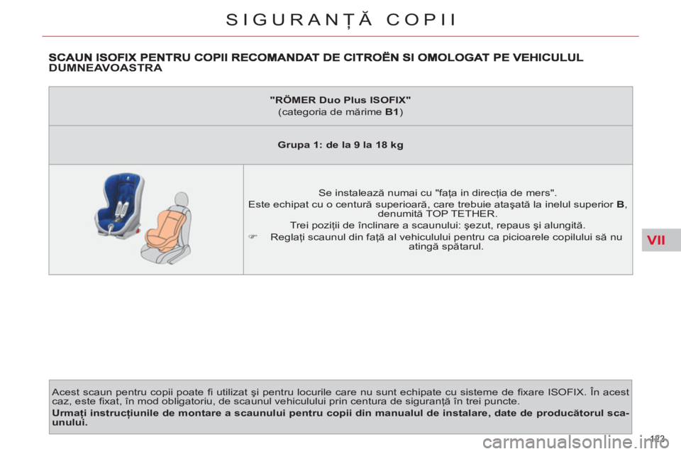 CITROEN C4 SPACETOURER 2013 Ghiduri De Utilizare (in Romanian) VII
123
SIGURANŢĂ COPII
DUMNEAVOASTRA
Acest scaun pentru copii poate fi utilizat şi pentru locurile care nu sunt echipate cu sisteme de fi xare ISOFIX. În acest
caz, este fi xat, în mod CITROEN C4 SPACETOURER 2013 Ghiduri De Utilizare (in Romanian) VII
123
SIGURANŢĂ COPII
DUMNEAVOASTRA
Acest scaun pentru copii poate fi utilizat şi pentru locurile care nu sunt echipate cu sisteme de fi xare ISOFIX. În acest
caz, este fi xat, în mod
