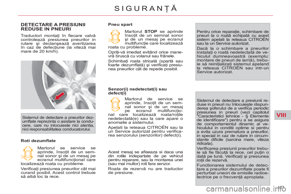 CITROEN C4 SPACETOURER 2013  Ghiduri De Utilizare (in Romanian) VIII
127 
SIGURANŢĂ
DETECTARE A PRESIUNII
REDUSE IN PNEURI
  Traductori montaţi în ﬁ ecare  valvă 
controlează presiunea pneurilor in 
rulare şi declanşează avertizarea 
în caz de defecţi