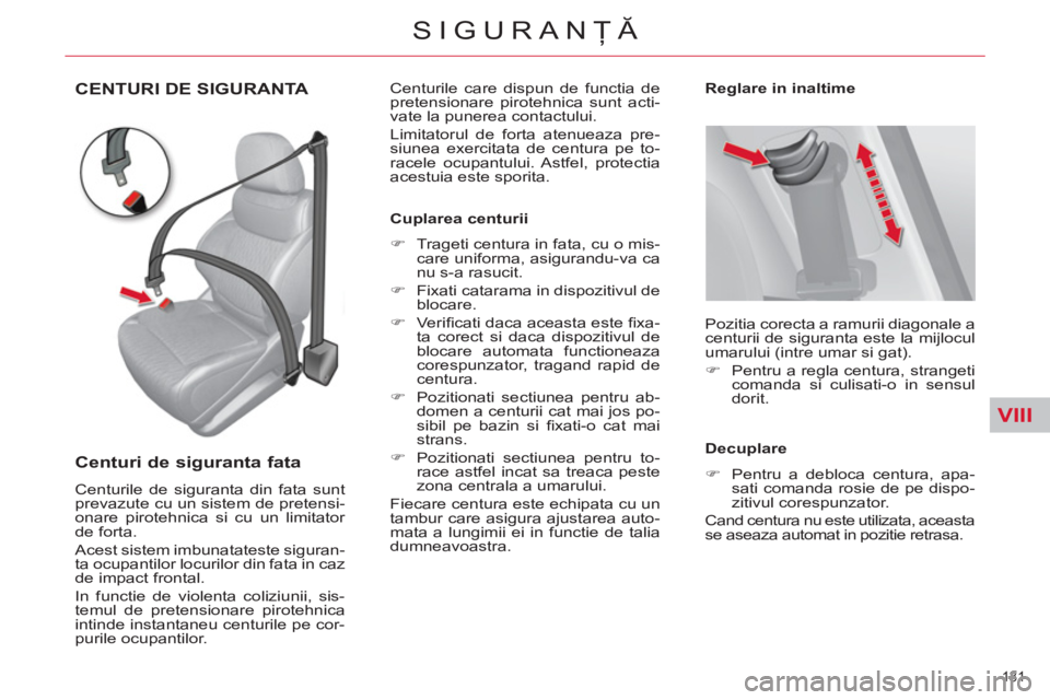 CITROEN C4 SPACETOURER 2013  Ghiduri De Utilizare (in Romanian) VIII
131 
SIGURANŢĂ
CENTURI DE SIGURANTA 
   
Centuri de siguranta fata 
 
Centurile de siguranta din fata sunt 
prevazute cu un sistem de pretensi-
onare pirotehnica si cu un limitator 
de forta. 
