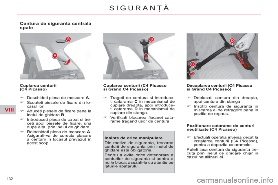 CITROEN C4 SPACETOURER 2013  Ghiduri De Utilizare (in Romanian) VIII
132 
SIGURANŢĂ
 
 
Centura de siguranta centrala 
spate 
   
Cuplarea centurii
(C4 Picasso)  
   
 
�) 
  Deschideti piesa de mascare  A 
. 
   
�) 
  Scoateti piesele de ﬁ xare din lo-
casul