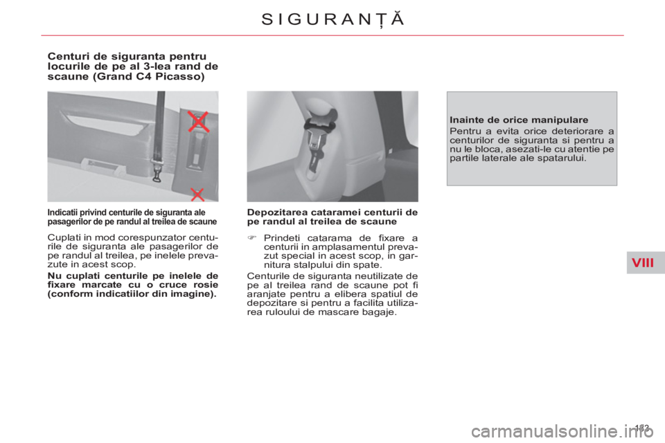 CITROEN C4 SPACETOURER 2013  Ghiduri De Utilizare (in Romanian) VIII
133 
SIGURANŢĂ
 
 
Centuri de siguranta pentru 
locurile de pe al 3-lea rand de 
scaune (Grand C4 Picasso) 
   
Indicatii privind centurile de siguranta ale 
pasagerilor de pe randul al treilea