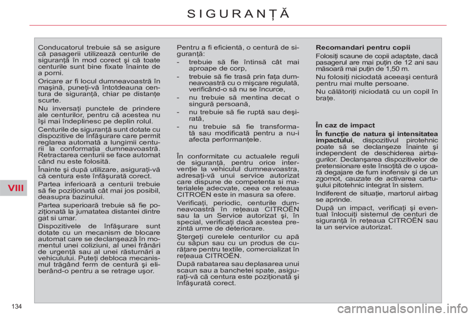 CITROEN C4 SPACETOURER 2013  Ghiduri De Utilizare (in Romanian) VIII
134 
SIGURANŢĂ
 
 
 
 
 
 
Conducatorul trebuie să se asigure 
că pasagerii utilizează centurile de 
siguranţă în mod corect şi că toate 
centurile sunt bine ﬁ xate înainte de 
a por