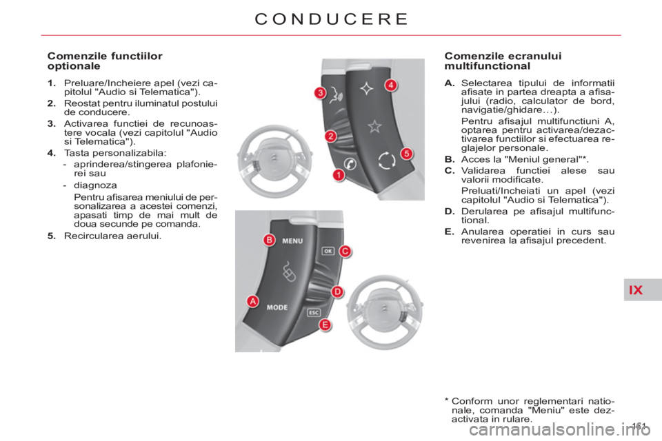 CITROEN C4 SPACETOURER 2013  Ghiduri De Utilizare (in Romanian) IX
161 
CONDUCERE
   
Comenzile functiilor 
optionale 
   
 
1. 
  Preluare/Incheiere apel (vezi ca-
pitolul "Audio si Telematica"). 
   
2. 
  Reostat pentru iluminatul postului 
de conducere. 
   
3