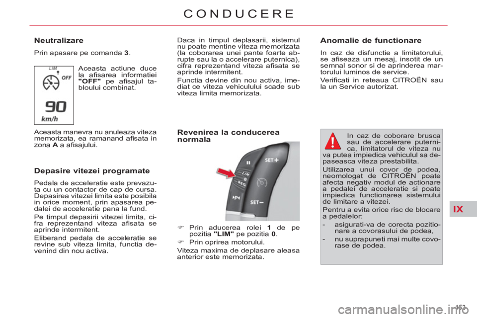 CITROEN C4 SPACETOURER 2013  Ghiduri De Utilizare (in Romanian) IX
163 
CONDUCERE
   
Neutralizare 
 
Prin apasare pe comanda  3 
. 
  Aceasta actiune duce 
la aﬁ sarea  informatiei 
  "OFF" 
 pe aﬁ sajul  ta-
bloului combinat. 
  Aceasta manevra nu anuleaza v