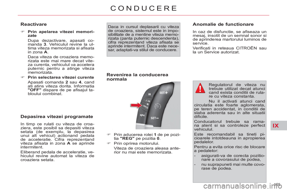 CITROEN C4 SPACETOURER 2013  Ghiduri De Utilizare (in Romanian) IX
165 
CONDUCERE
   
Reactivare 
 
 
 
�) 
  Prin apelarea vitezei memori-
zate 
   
  Dupa dezactivare, apasati co-
manda  3 
. Vehiculul revine la ul-
tima viteza memorizata si aﬁ sata 
in zona  