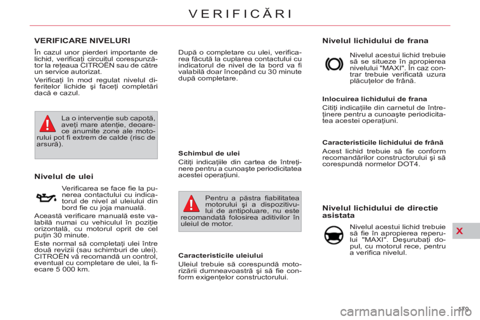 CITROEN C4 SPACETOURER 2013  Ghiduri De Utilizare (in Romanian) X
179 
VERIFICĂRI
 
 
 
 
 
 
 VERIFICARE NIVELURI 
   
 
 
 
 
 
 
 
 
 
 
 
 
 
 
 
 
Nivelul de ulei 
 
 
Caracteristicile uleiului 
  Uleiul trebuie să corespundă moto-
rizării dumneavoastră 