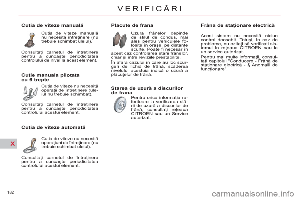 CITROEN C4 SPACETOURER 2013 Ghiduri De Utilizare (in Romanian) X
182
VERIFICĂRI
Placute de frana
Uzura frânelor depinde
de stilul de condus, mai
ales pentru vehiculele fo-
losite în oraşe, pe distanţe
scurte. Poate fi CITROEN C4 SPACETOURER 2013 Ghiduri De Utilizare (in Romanian) X
182
VERIFICĂRI
Placute de frana
Uzura frânelor depinde
de stilul de condus, mai
ales pentru vehiculele fo-
losite în oraşe, pe distanţe
scurte. Poate fi