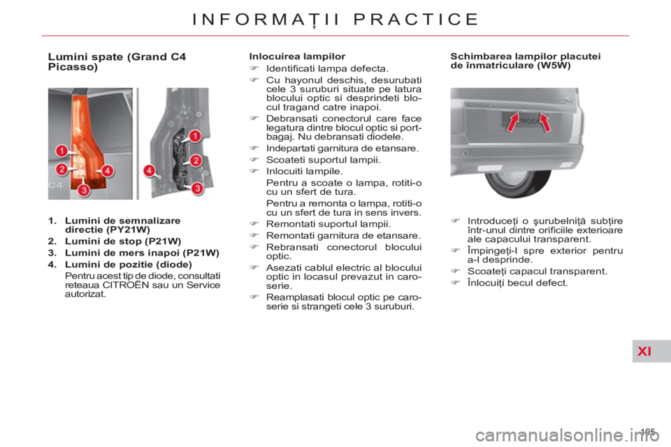 CITROEN C4 SPACETOURER 2013  Ghiduri De Utilizare (in Romanian) XI
195 
INFORMAŢII PRACTICE
 
 
 
 
 
 
 
 
 
 
 
 
 
 
 
 
 
 
 
 
 
 
 
 
 
 
 
Lumini spate (Grand C4 
Picasso) 
   
 
1. 
  Lumini de semnalizare 
directie ( 
 
PY21W) 
 
   
2. 
  Lumini de stop