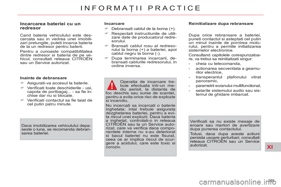 CITROEN C4 SPACETOURER 2013  Ghiduri De Utilizare (in Romanian) XI
205 
INFORMAŢII PRACTICE
 
 
Inainte de debransare 
   
 
�) 
  Asigurati-va accesul la baterie. 
   
�) 
 Veriﬁ cati toate deschiderile - usi, 
capota de portbagaj... - sa ﬁ e in-
chise dar n