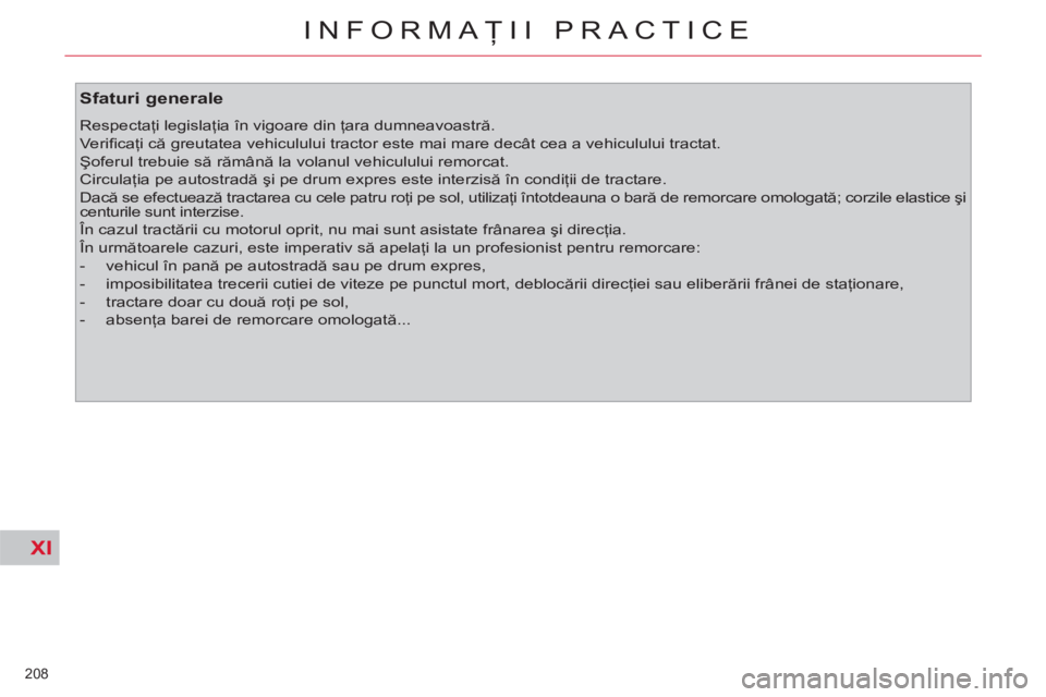 CITROEN C4 SPACETOURER 2013  Ghiduri De Utilizare (in Romanian) XI
208 
INFORMAŢII PRACTICE
 
 
Sfaturi generale 
 
Respectaţi legislaţia în vigoare din ţara dumneavoastră. 
  Veriﬁ caţi că greutatea vehiculului tractor este mai mare decât cea a vehicul