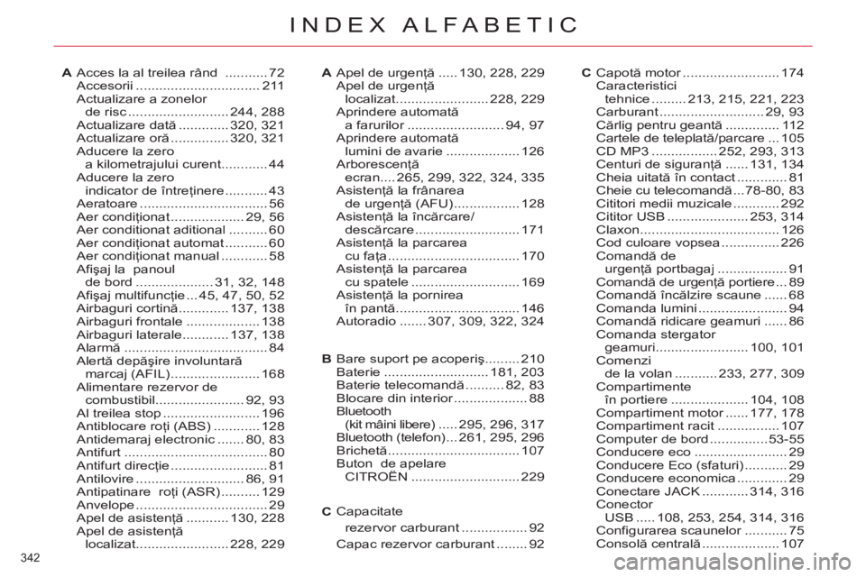 CITROEN C4 SPACETOURER 2013  Ghiduri De Utilizare (in Romanian) 342 
INDEX ALFABETIC
Acces la al treilea rând ...........72Accesorii................................211Actualizare a zonelor de risc..........................244,288Actualizare dată.............320,