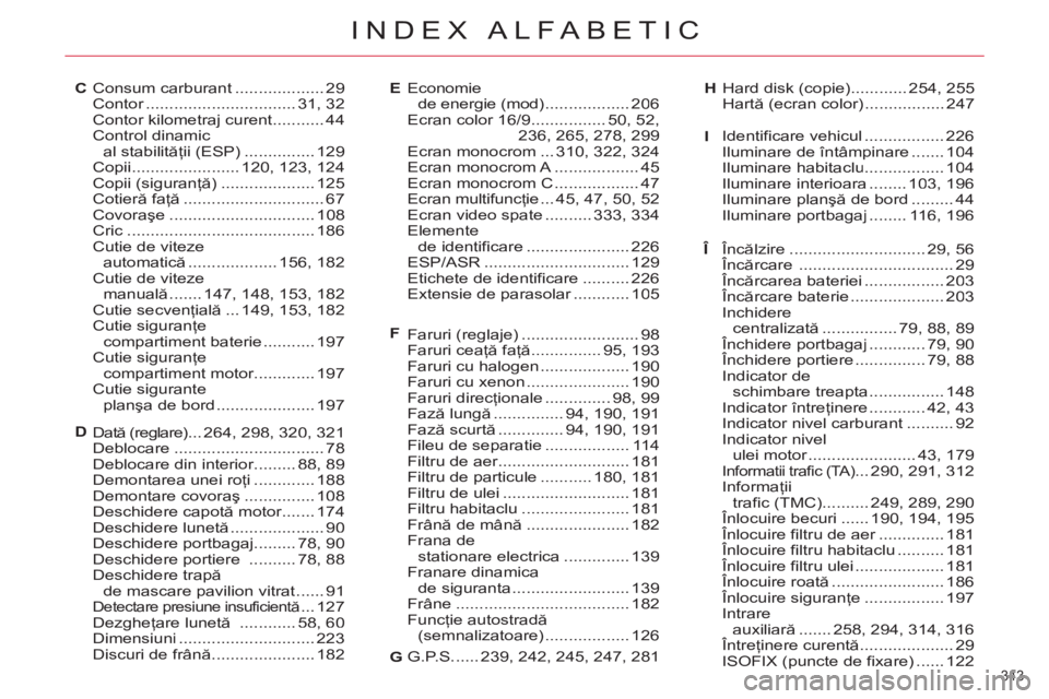 CITROEN C4 SPACETOURER 2013  Ghiduri De Utilizare (in Romanian) 343 
INDEX ALFABETIC
G.P.S......239, 242,245,247, 281
Consum carburant ...................29Contor................................r31,32Contor kilometraj curent ...........44Control dinamic al stabili