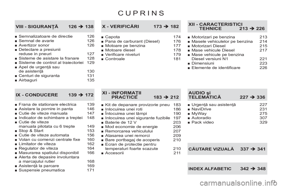 CITROEN C4 SPACETOURER 2013  Ghiduri De Utilizare (in Romanian) CUPRINS
3 
Semnalizatoare de directie 126Semnal de avarie  126Avertizor sonor 126Detectare a presiuniireduse in pneuri  127Sisteme de asistare la franare 128Sisteme de control al traiectoriei  129Apel