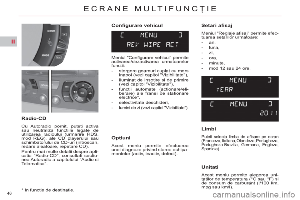 CITROEN C4 SPACETOURER 2013 Ghiduri De Utilizare (in Romanian) II
46
ECRANE MULTIFUNCŢIE
Configurare vehicul
Optiuni
Acest meniu permite efectuarea
unei diagnoze privind starea echipa-
mentelor (activ, inactiv, defect).
Radio-CD
Cu Autorad CITROEN C4 SPACETOURER 2013 Ghiduri De Utilizare (in Romanian) II
46
ECRANE MULTIFUNCŢIE
Configurare vehicul
Optiuni
Acest meniu permite efectuarea
unei diagnoze privind starea echipa-
mentelor (activ, inactiv, defect).
Radio-CD
Cu Autorad