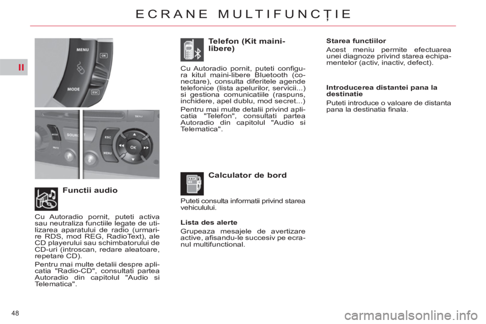 CITROEN C4 SPACETOURER 2013 Ghiduri De Utilizare (in Romanian) II
48
ECRANE MULTIFUNCŢIE
Lista des alerte
Grupeaza mesajele de avertizare
active, afi sandu-le succesiv pe ecra-
nul multifunctional.
Functii audio
Calculator de bord
Telefo CITROEN C4 SPACETOURER 2013 Ghiduri De Utilizare (in Romanian) II
48
ECRANE MULTIFUNCŢIE
Lista des alerte
Grupeaza mesajele de avertizare
active, afi sandu-le succesiv pe ecra-
nul multifunctional.
Functii audio
Calculator de bord
Telefo